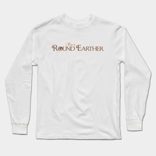 I'm a Round Earther Long Sleeve T-Shirt
